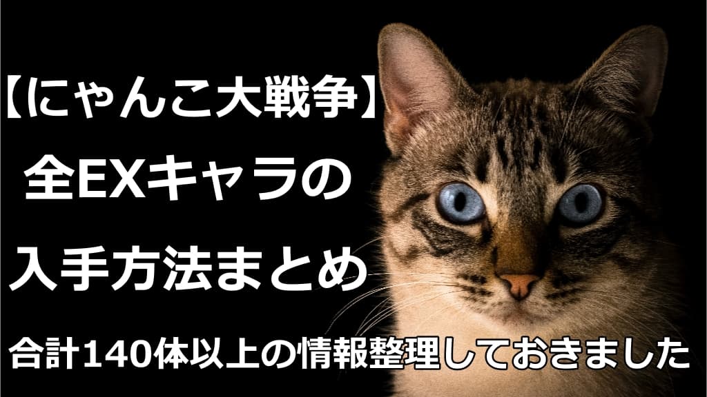 にゃんこ大戦争 Exキャラの入手方法最新版 一覧にまとまめした 情報館